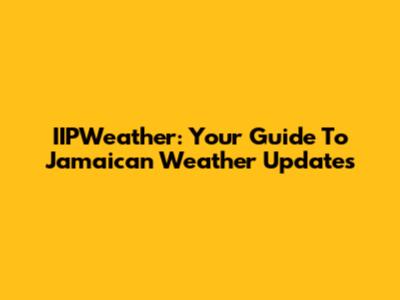 IIPWeather: Your Guide To Jamaican Weather Updates