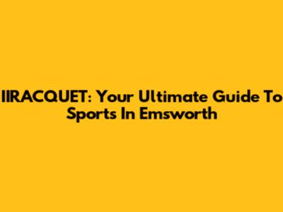 IIRACQUET: Your Ultimate Guide To Sports In Emsworth