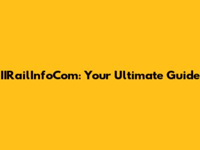 IIRailInfoCom: Your Ultimate Guide