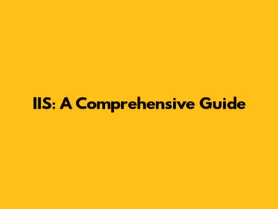 IIS: A Comprehensive Guide