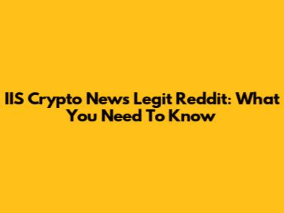IIS Crypto News Legit Reddit: What You Need To Know