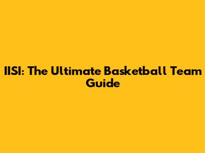 IISI: The Ultimate Basketball Team Guide