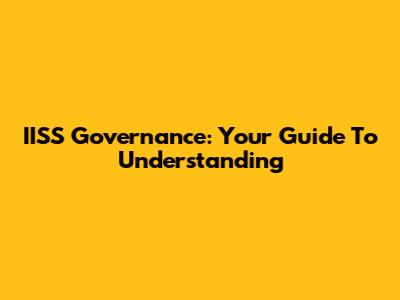 IISS Governance: Your Guide To Understanding