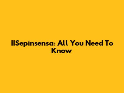 IISepinsensa: All You Need To Know