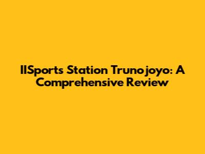 IISports Station Trunojoyo: A Comprehensive Review