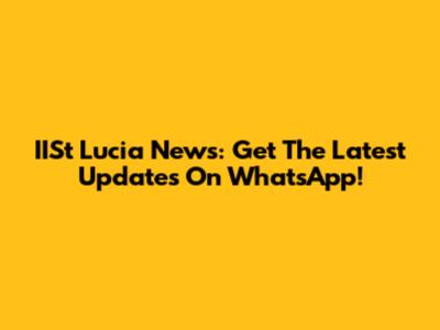 IISt Lucia News: Get The Latest Updates On WhatsApp!