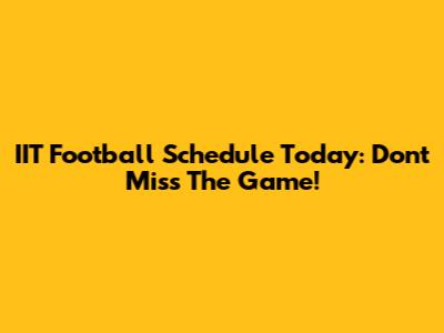 IIT Football Schedule Today: Don't Miss The Game!