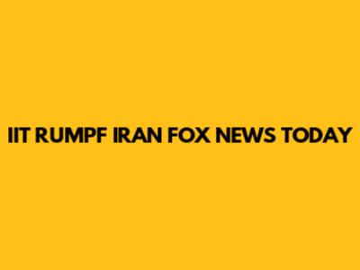 IIT RUMPF IRAN FOX NEWS TODAY