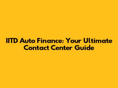 IITD Auto Finance: Your Ultimate Contact Center Guide
