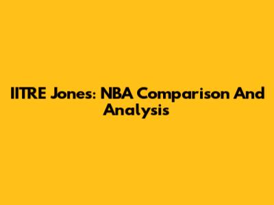IITRE Jones: NBA Comparison And Analysis