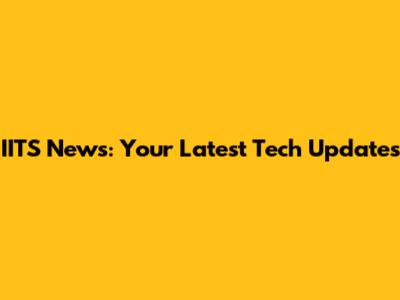 IITS News: Your Latest Tech Updates