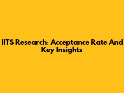 IITS Research: Acceptance Rate And Key Insights