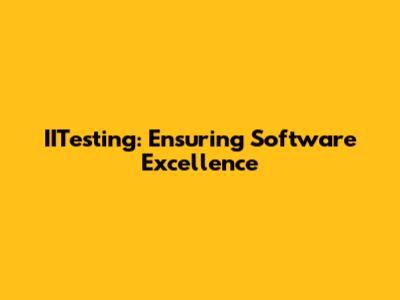 IITesting: Ensuring Software Excellence