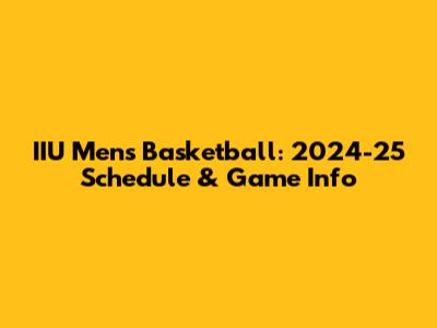 IIU Men's Basketball: 2024-25 Schedule & Game Info