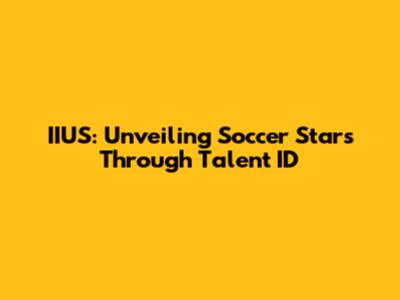 IIUS: Unveiling Soccer Stars Through Talent ID