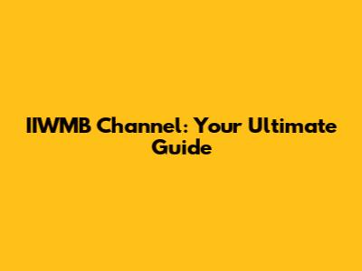 IIWMB Channel: Your Ultimate Guide