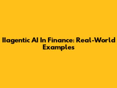 IIagentic AI In Finance: Real-World Examples