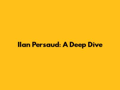IIan Persaud: A Deep Dive
