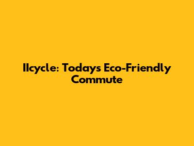 IIcycle: Today's Eco-Friendly Commute