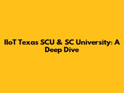 IIoT Texas SCU & SC University: A Deep Dive