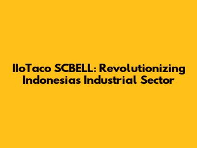 IIoTaco SCBELL: Revolutionizing Indonesia's Industrial Sector