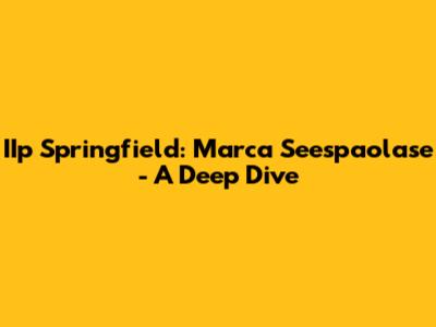 IIp Springfield: Marca Seespaolase - A Deep Dive