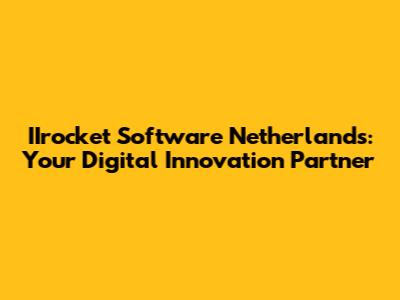 IIrocket Software Netherlands: Your Digital Innovation Partner
