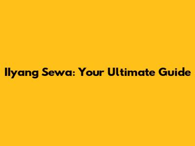 IIyang Sewa: Your Ultimate Guide