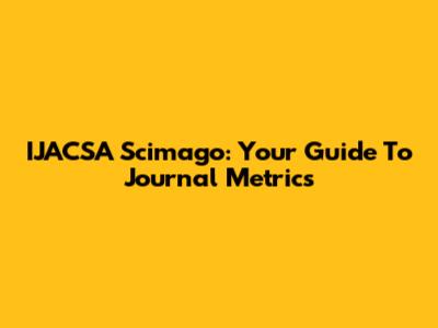 IJACSA Scimago: Your Guide To Journal Metrics