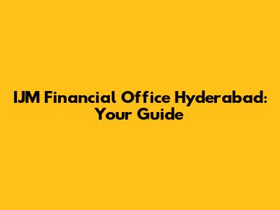 IJM Financial Office Hyderabad: Your Guide