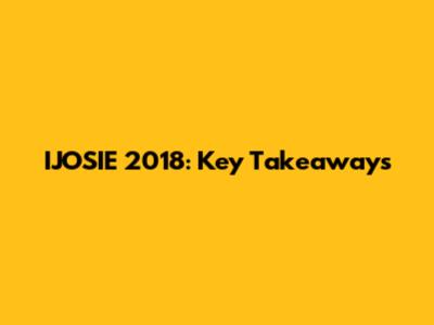 IJOSIE 2018: Key Takeaways