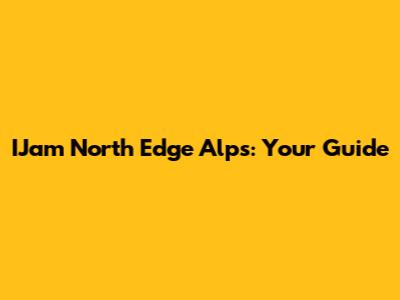 IJam North Edge Alps: Your Guide