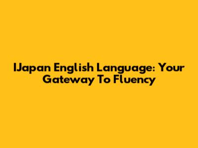 IJapan English Language: Your Gateway To Fluency