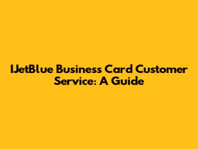 IJetBlue Business Card Customer Service: A Guide