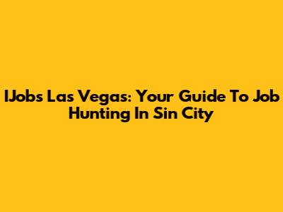 IJobs Las Vegas: Your Guide To Job Hunting In Sin City