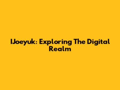 IJoeyuk: Exploring The Digital Realm