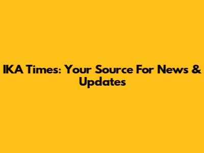 IKA Times: Your Source For News & Updates