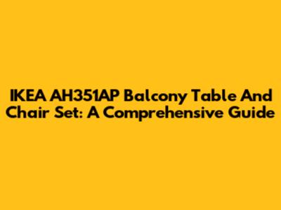 IKEA AH351AP Balcony Table And Chair Set: A Comprehensive Guide