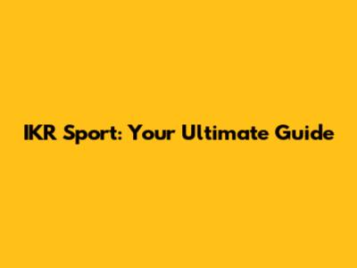 IKR Sport: Your Ultimate Guide