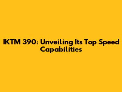 IKTM 390: Unveiling Its Top Speed Capabilities