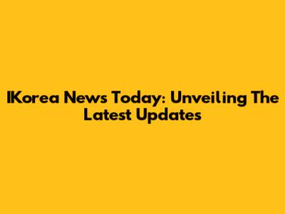 IKorea News Today: Unveiling The Latest Updates