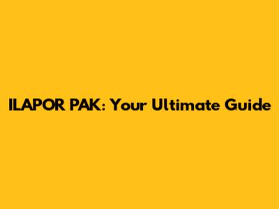 ILAPOR PAK: Your Ultimate Guide