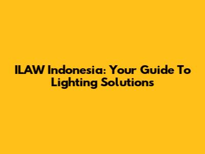 ILAW Indonesia: Your Guide To Lighting Solutions