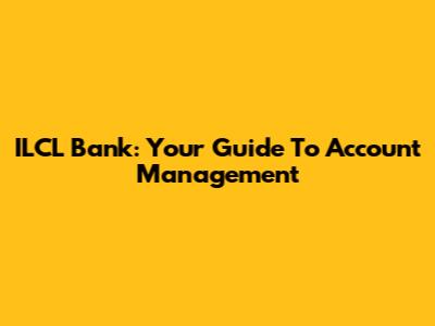 ILCL Bank: Your Guide To Account Management