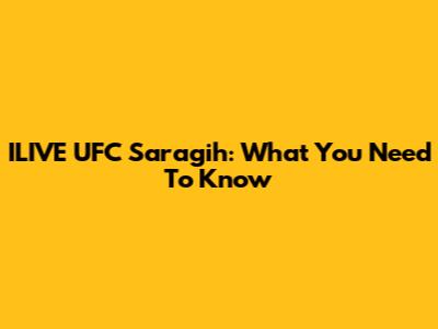 ILIVE UFC Saragih: What You Need To Know