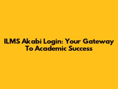ILMS Akabi Login: Your Gateway To Academic Success