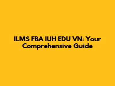 ILMS FBA IUH EDU VN: Your Comprehensive Guide