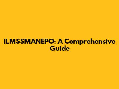 ILMSSMANEPO: A Comprehensive Guide
