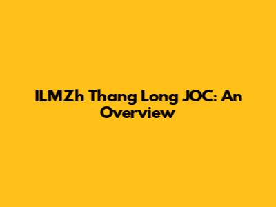 ILMZh Thang Long JOC: An Overview