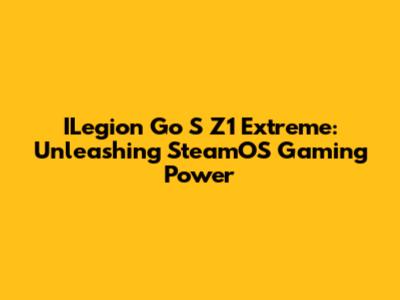 ILegion Go S Z1 Extreme: Unleashing SteamOS Gaming Power